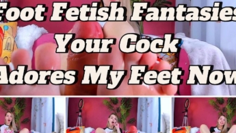 Foot Fetish Fantasies: Your Cock Adores My Feet Now