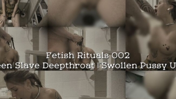 Fetish Rituals 002 Teen Slave Deepthroat | Swollen Pussy Use